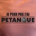 Je peux pas j'ai pétanque